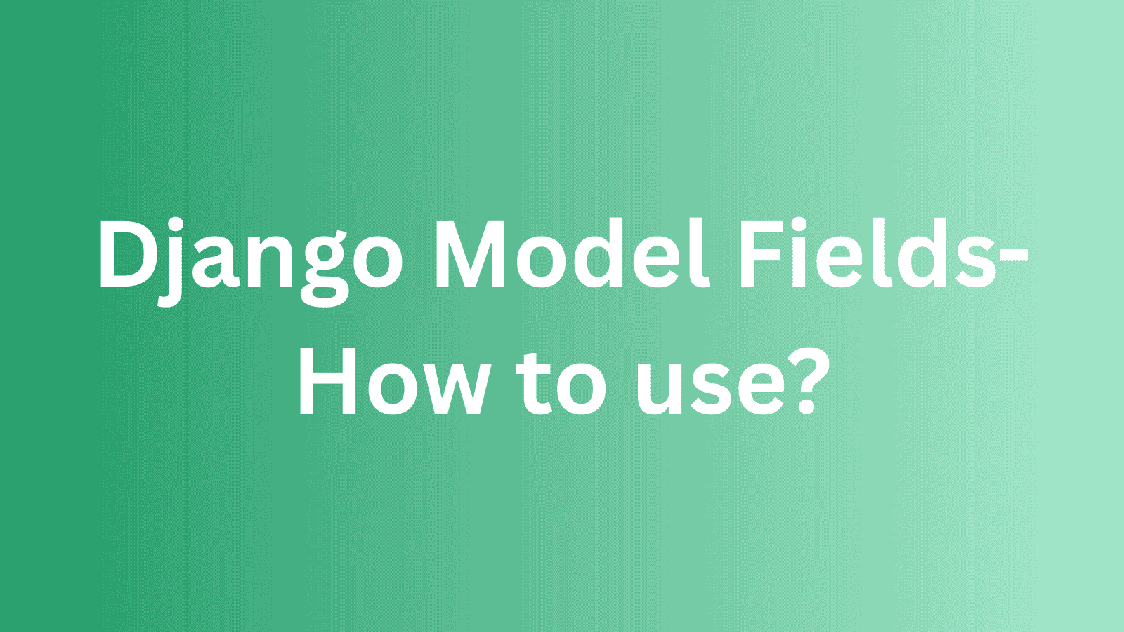 Django Model Fields: The Complete Guide