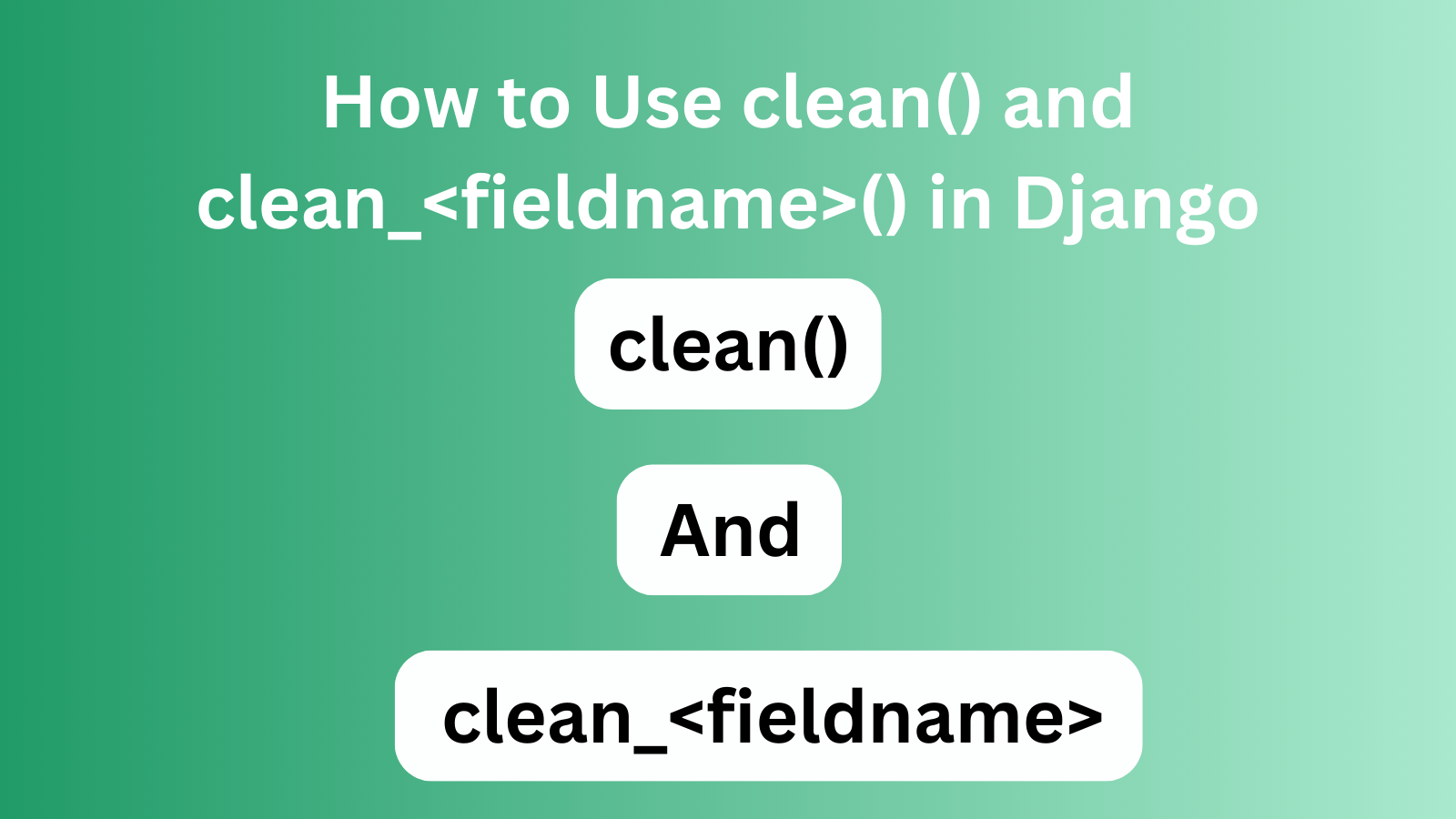 How to Use clean() and clean_<fieldname>() in Django How to Use clean() and clean_<fieldname>() in Django