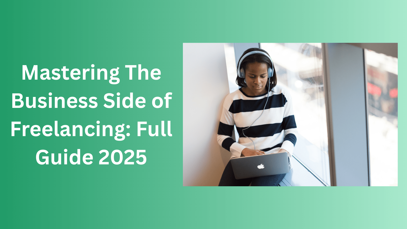 Mastering The Business Side of Freelancing: Full Guide 2025 Mastering The Business Side of Freelancing: Full Guide 2025