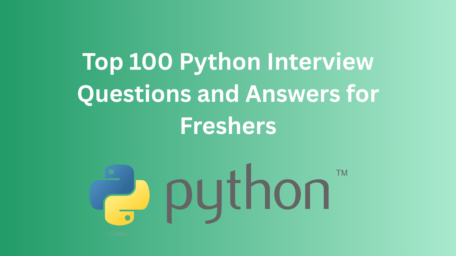 Top 100 Python Interview Questions and Answers for Freshers Top 100 Python Interview Questions and Answers for Freshers